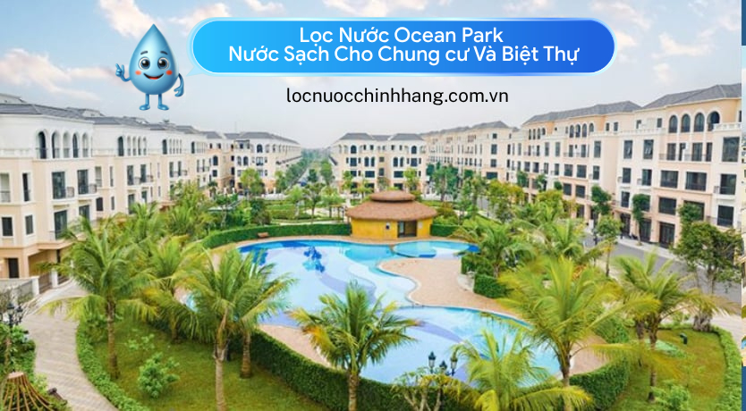 Lọc Nước Ocean Park – Nước Sạch Cho Chung Cư Và Biệt Thự