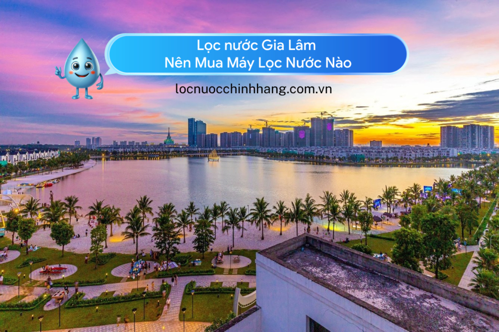 Lọc nước Gia Lâm Nên Mua Máy Lọc Nước Nào