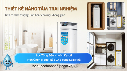 Lọc Tổng Đầu Nguồn Karofi: Nên Chọn Model Nào Cho Từng Loại Nhà