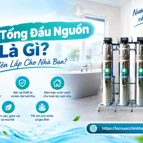 Lọc Tổng Đầu Nguồn Là Gì? Có Nên Lắp Cho Nhà Bạn?