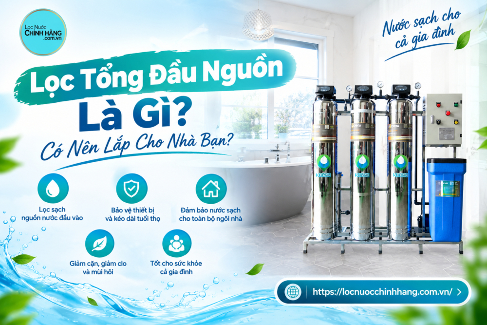 Lọc Tổng Đầu Nguồn Là Gì? Có Nên Lắp Cho Nhà Bạn?